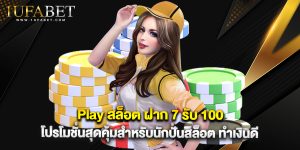 Play สล็อต ฝาก 7 รับ 100 โปรโมชั่นสุดคุ้มสำหรับนักปั่นสล็อต ทำเงินดี