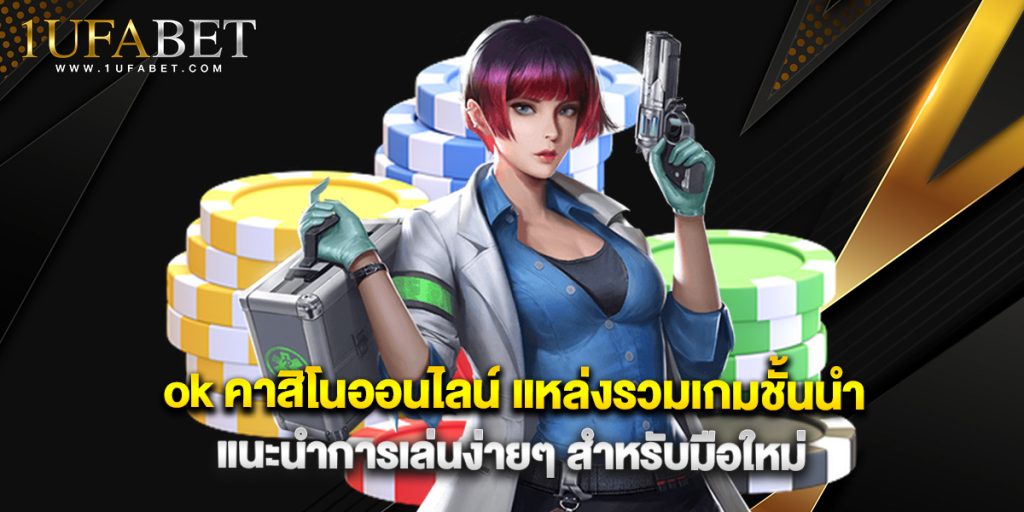 ok คาสิโนออนไลน์ แหล่งรวมเกมชั้นนำ แนะนำการเล่นง่ายๆ สำหรับมือใหม่