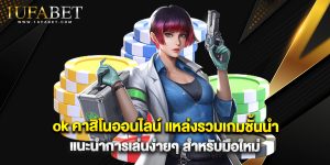 ok คาสิโนออนไลน์ แหล่งรวมเกมชั้นนำ แนะนำการเล่นง่ายๆ สำหรับมือใหม่